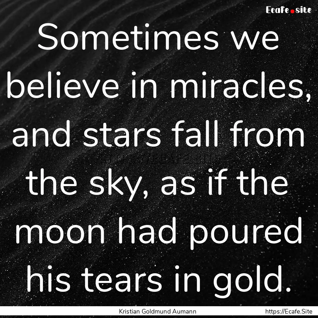 Sometimes we believe in miracles, and stars.... : Quote by Kristian Goldmund Aumann