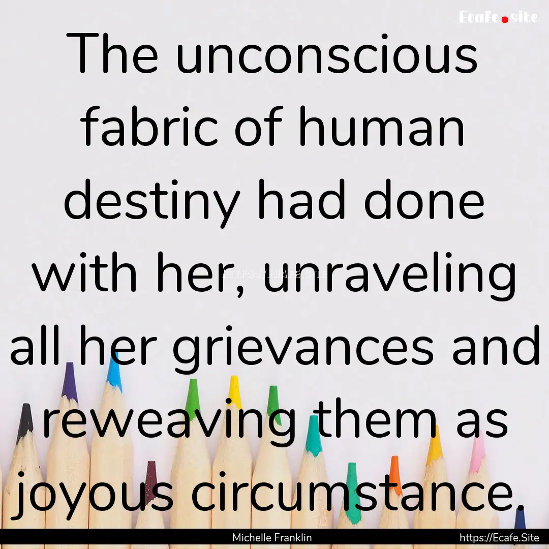 The unconscious fabric of human destiny had.... : Quote by Michelle Franklin