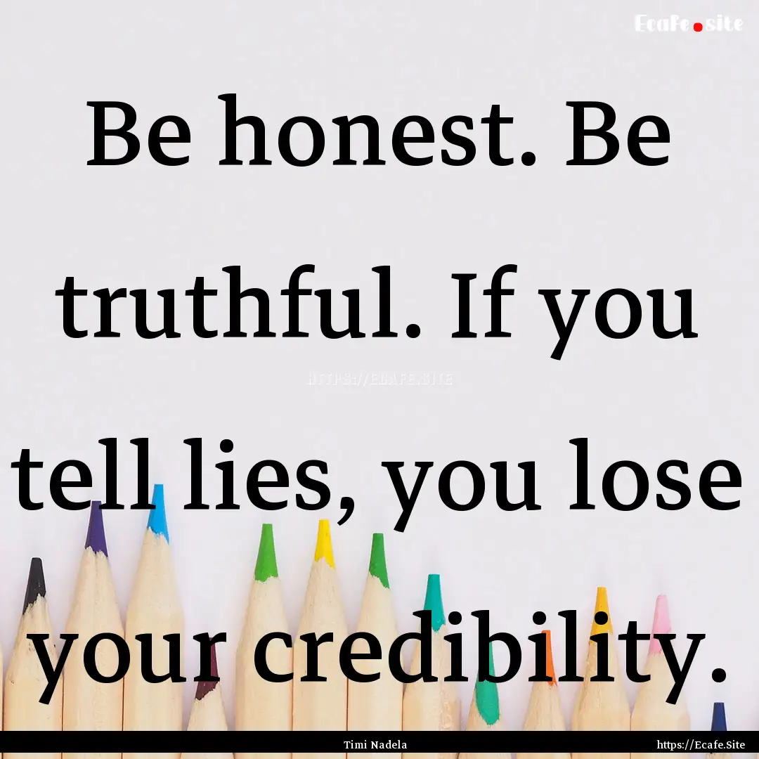 Be honest. Be truthful. If you tell lies,.... : Quote by Timi Nadela