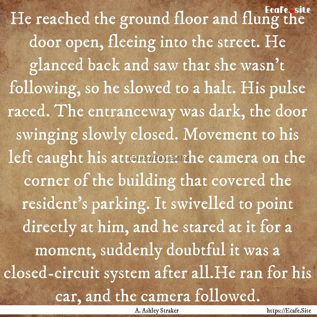 He reached the ground floor and flung the.... : Quote by A. Ashley Straker