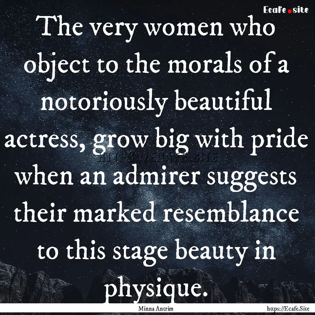 The very women who object to the morals of.... : Quote by Minna Antrim