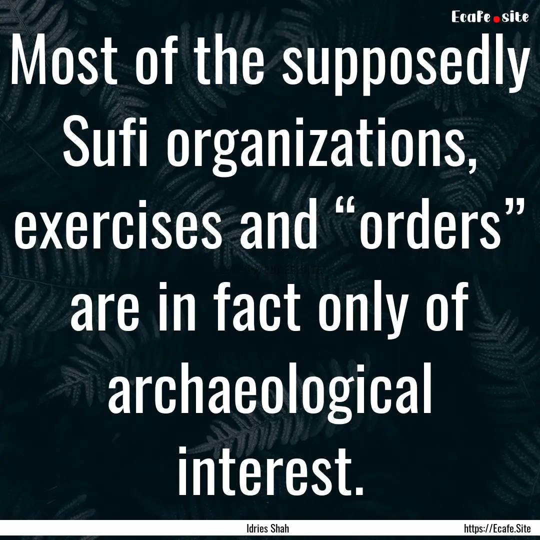 Most of the supposedly Sufi organizations,.... : Quote by Idries Shah