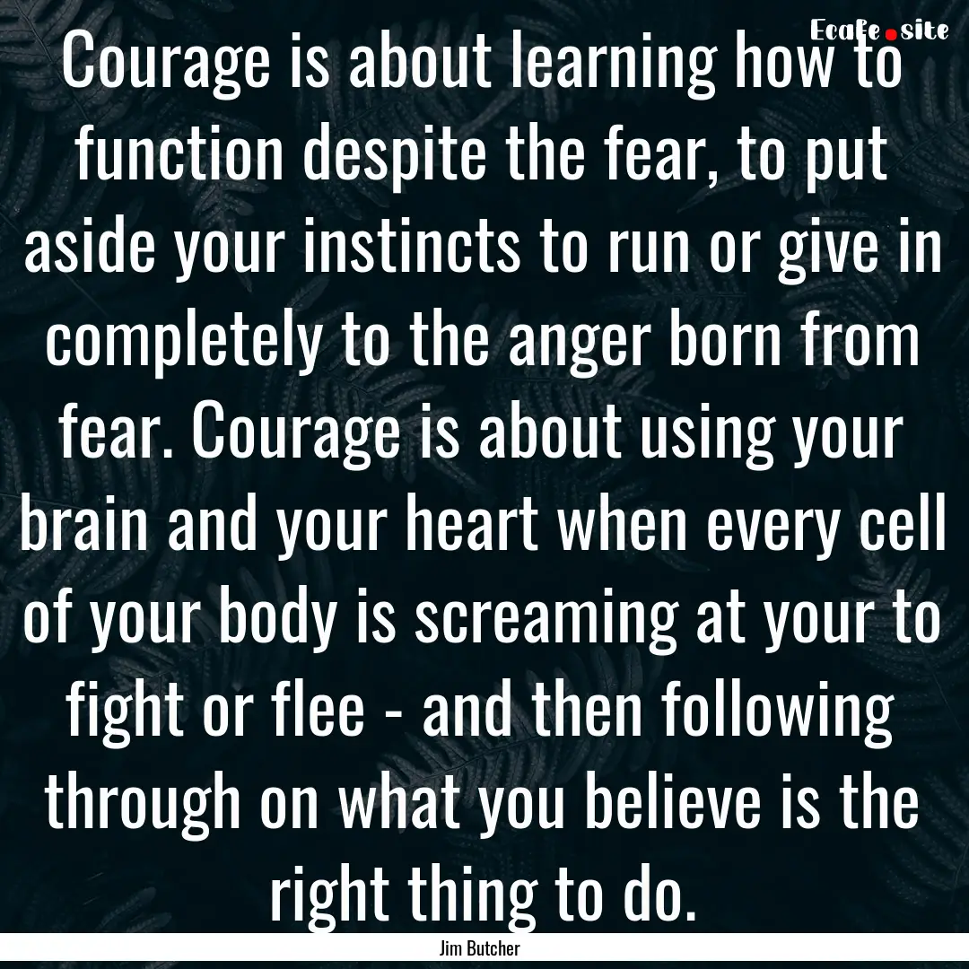 Courage is about learning how to function.... : Quote by Jim Butcher