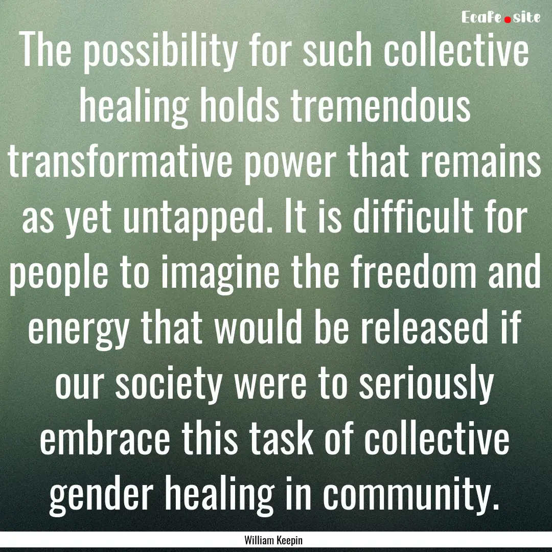 The possibility for such collective healing.... : Quote by William Keepin