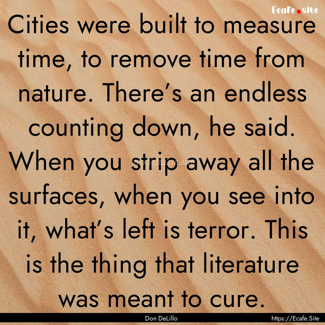 Cities were built to measure time, to remove.... : Quote by Don DeLillo