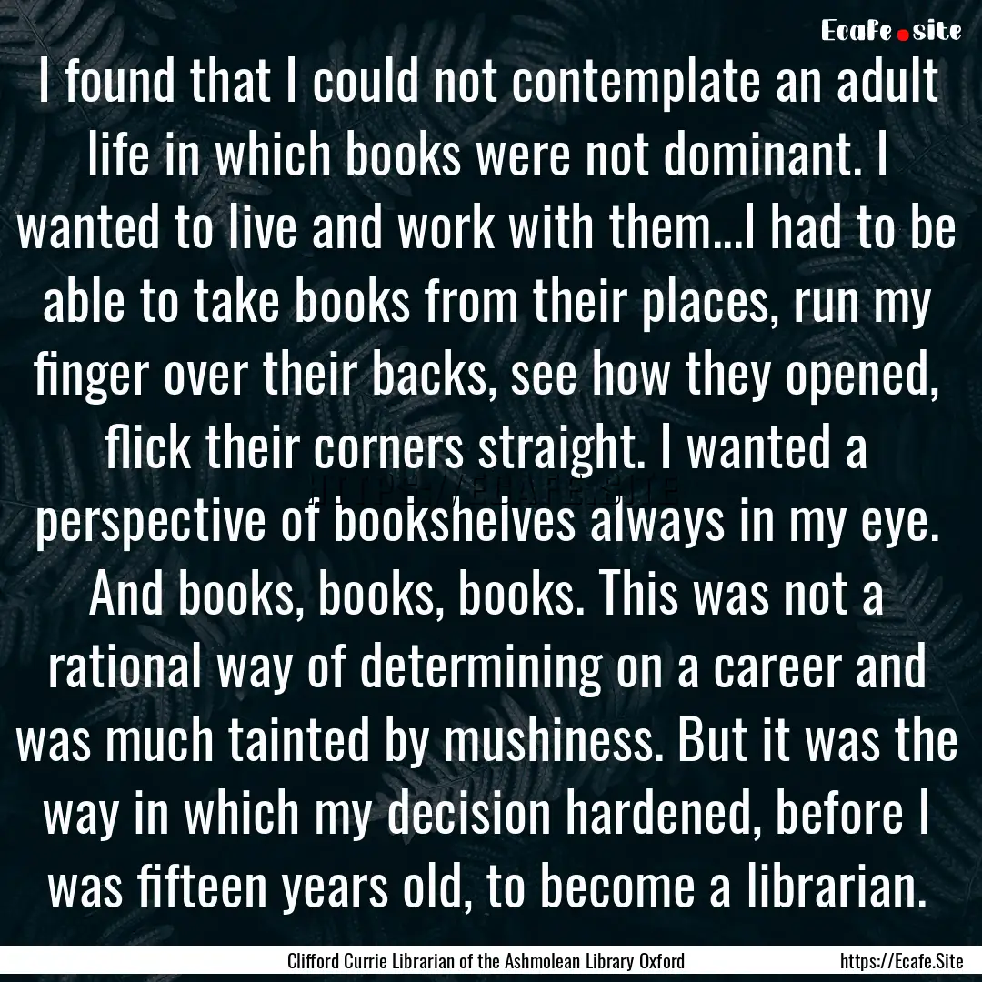 I found that I could not contemplate an adult.... : Quote by Clifford Currie Librarian of the Ashmolean Library Oxford