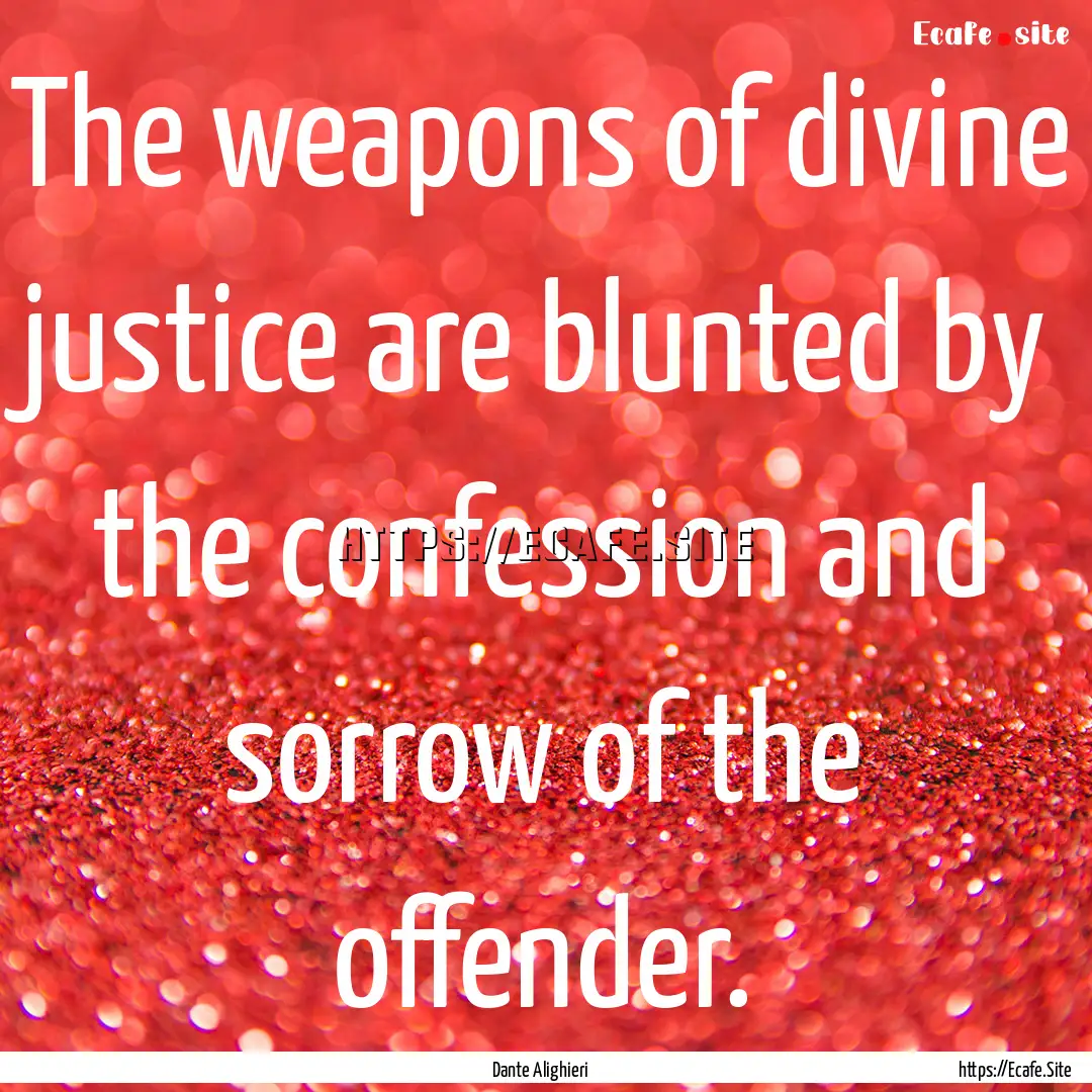 The weapons of divine justice are blunted.... : Quote by Dante Alighieri