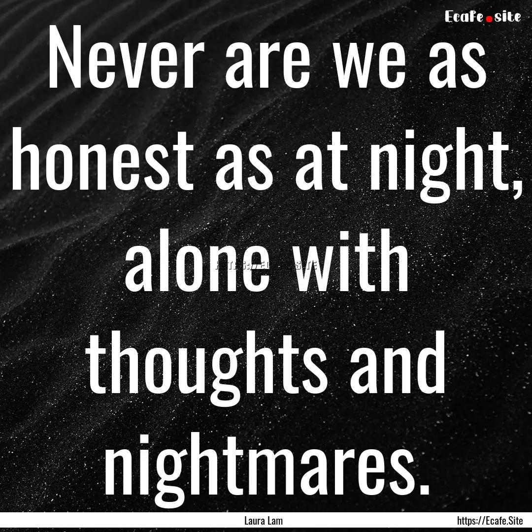 Never are we as honest as at night, alone.... : Quote by Laura Lam