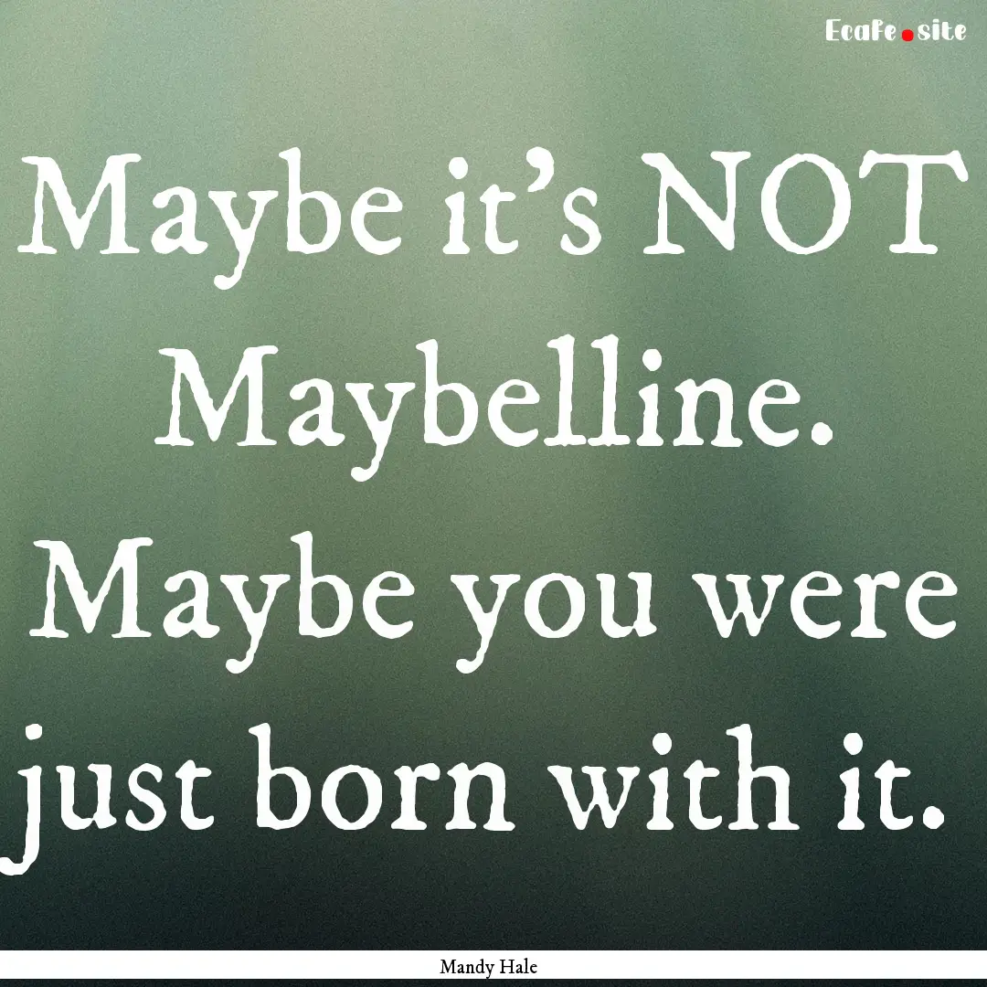 Maybe it’s NOT Maybelline. Maybe you were.... : Quote by Mandy Hale