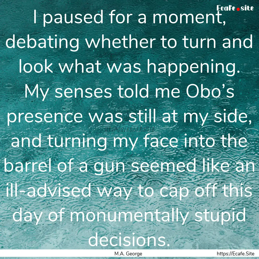 I paused for a moment, debating whether to.... : Quote by M.A. George