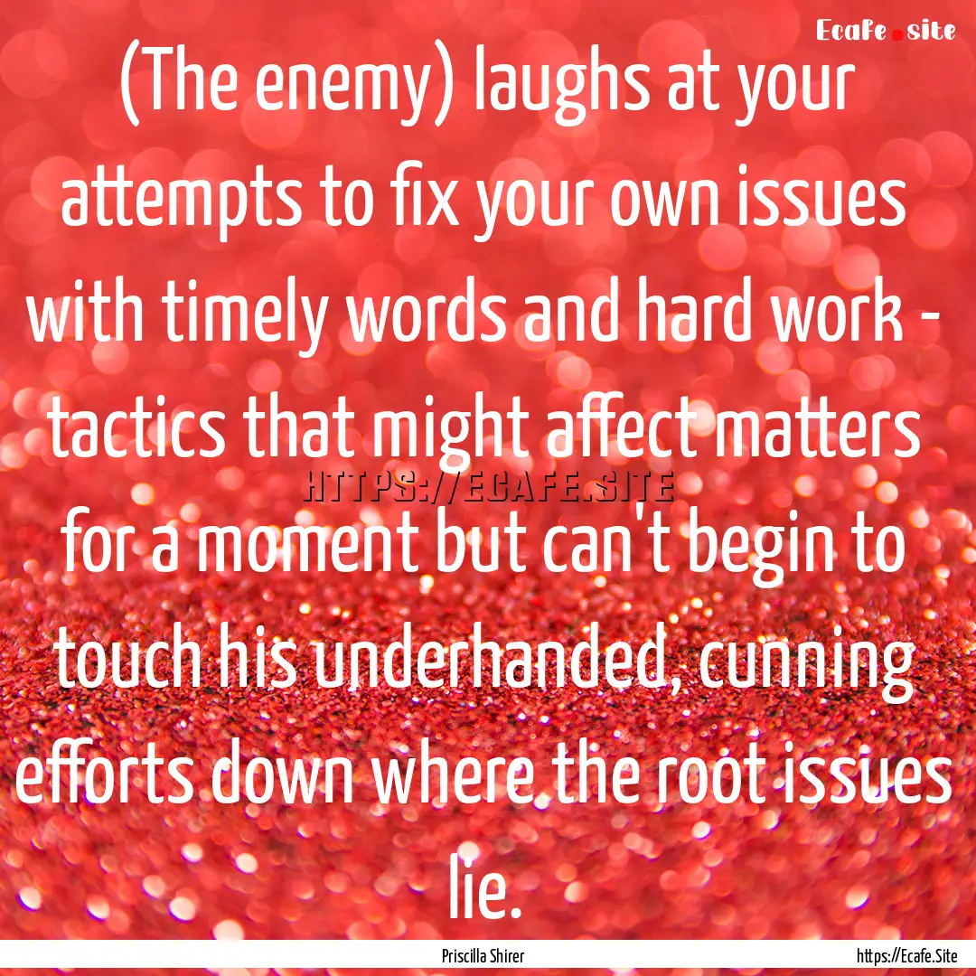 (The enemy) laughs at your attempts to fix.... : Quote by Priscilla Shirer