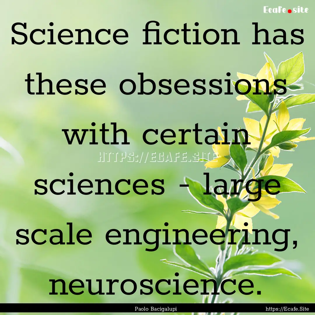 Science fiction has these obsessions with.... : Quote by Paolo Bacigalupi