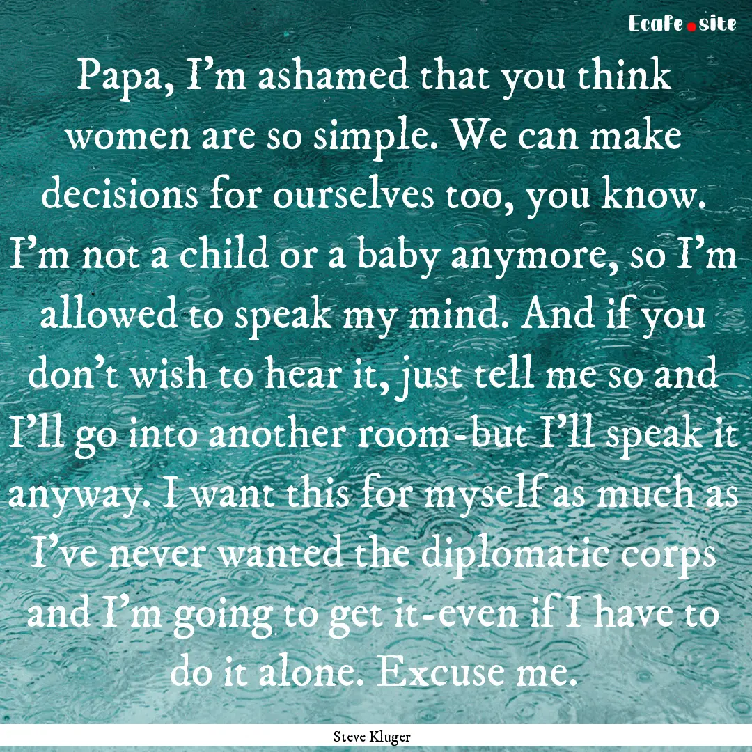 Papa, I'm ashamed that you think women are.... : Quote by Steve Kluger