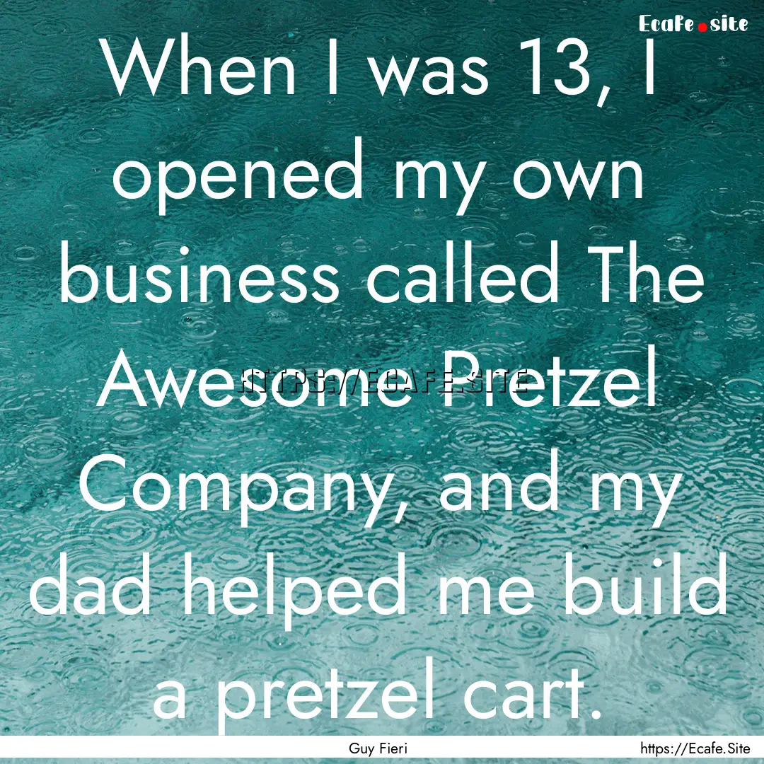 When I was 13, I opened my own business called.... : Quote by Guy Fieri