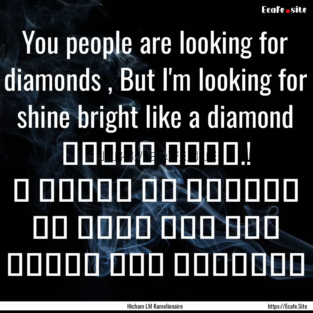 You people are looking for diamonds , But.... : Quote by Hicham LM Kamelionaire