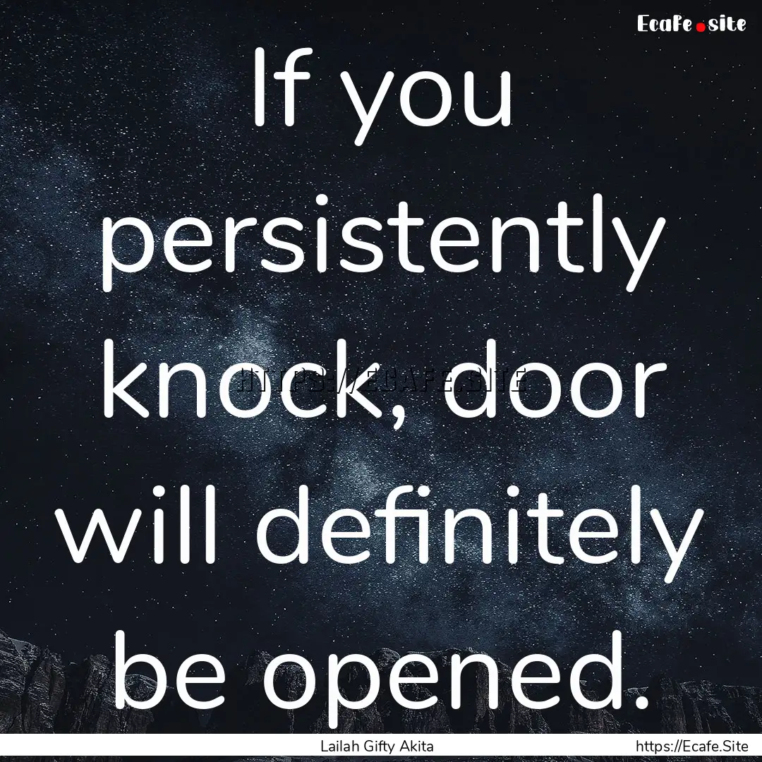 If you persistently knock, door will definitely.... : Quote by Lailah Gifty Akita