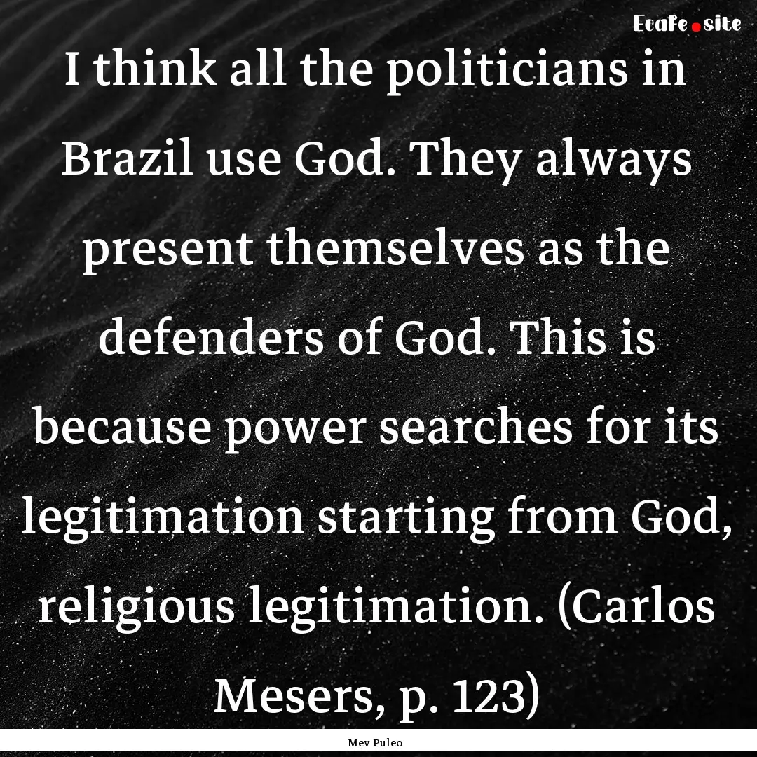 I think all the politicians in Brazil use.... : Quote by Mev Puleo