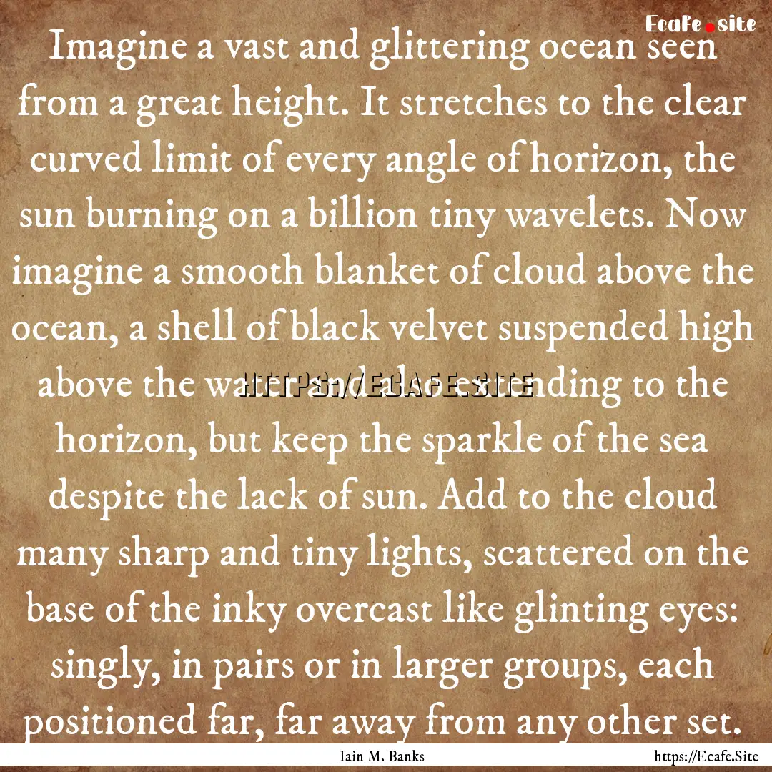 Imagine a vast and glittering ocean seen.... : Quote by Iain M. Banks