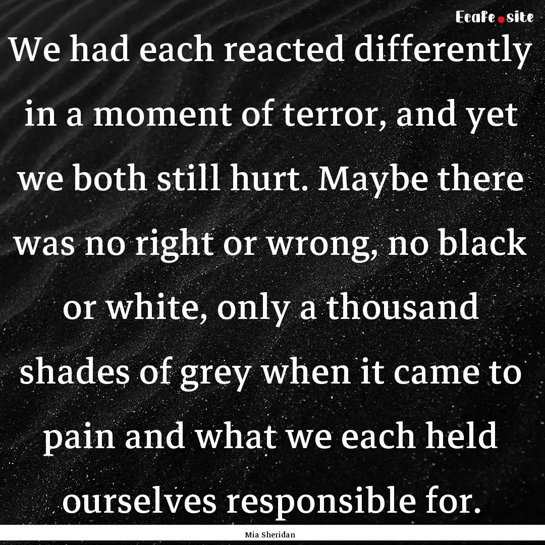 We had each reacted differently in a moment.... : Quote by Mia Sheridan