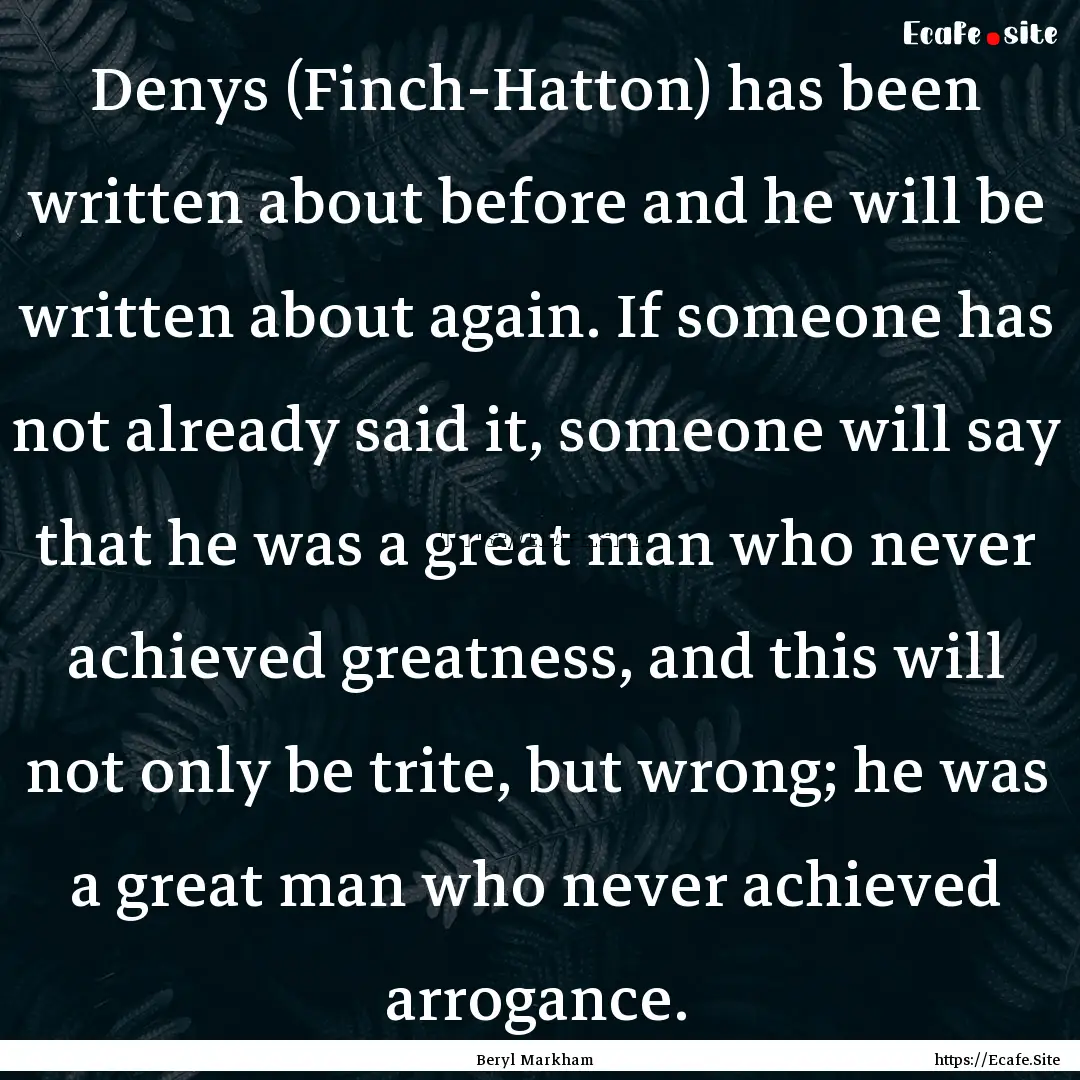 Denys (Finch-Hatton) has been written about.... : Quote by Beryl Markham