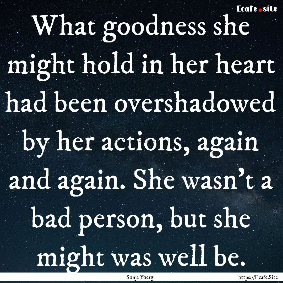 What goodness she might hold in her heart.... : Quote by Sonja Yoerg