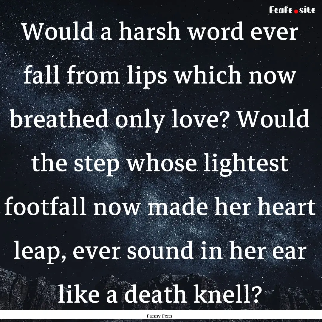 Would a harsh word ever fall from lips which.... : Quote by Fanny Fern