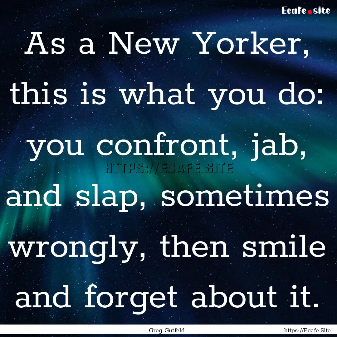 As a New Yorker, this is what you do: you.... : Quote by Greg Gutfeld