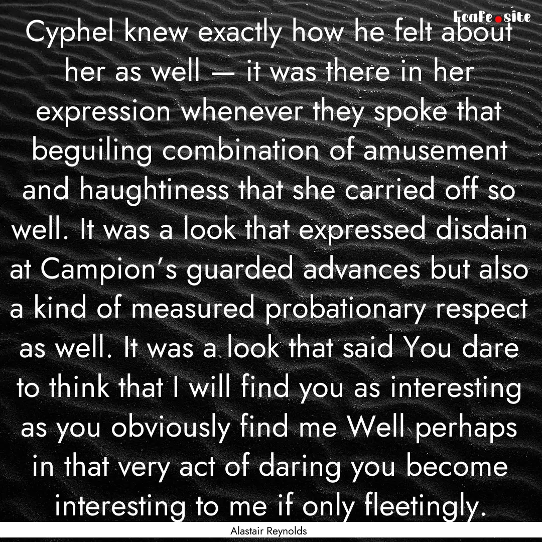 Cyphel knew exactly how he felt about her.... : Quote by Alastair Reynolds