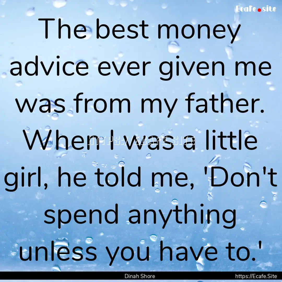 The best money advice ever given me was from.... : Quote by Dinah Shore