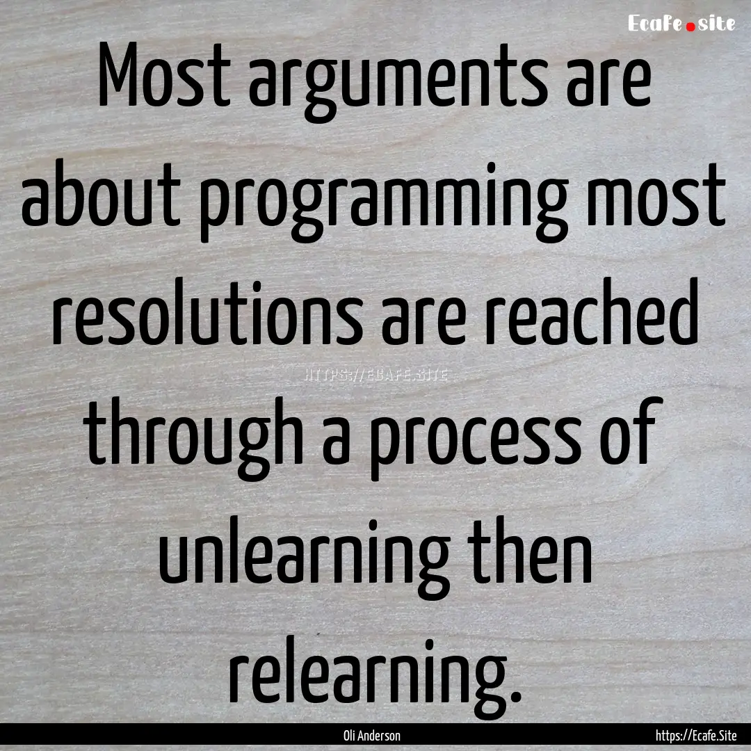 Most arguments are about programming most.... : Quote by Oli Anderson