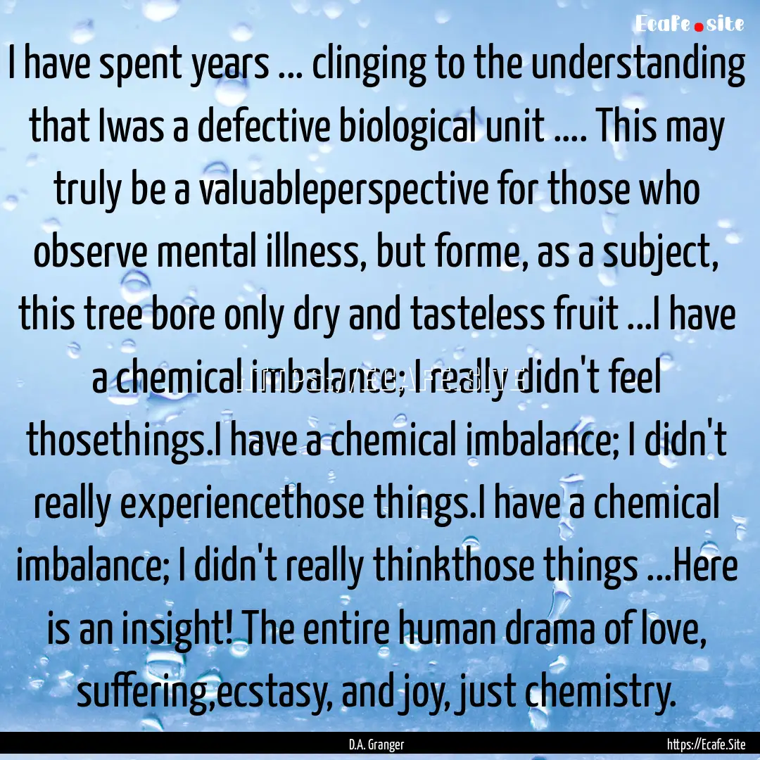 I have spent years ... clinging to the understanding.... : Quote by D.A. Granger