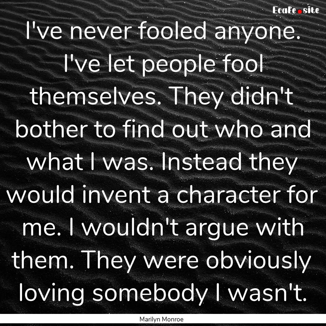 I've never fooled anyone. I've let people.... : Quote by Marilyn Monroe