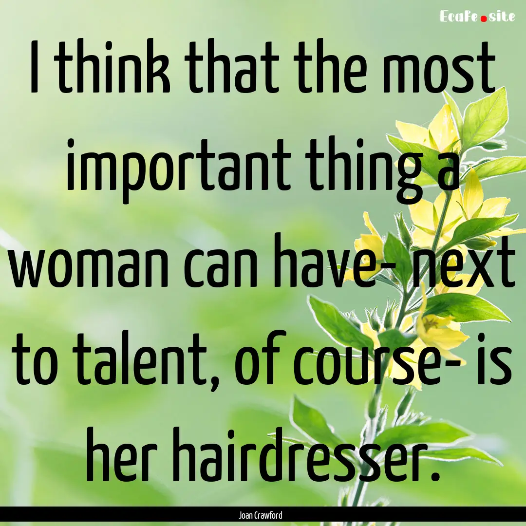 I think that the most important thing a woman.... : Quote by Joan Crawford