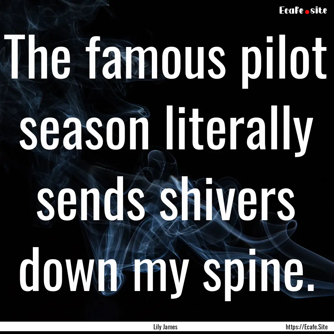 The famous pilot season literally sends shivers.... : Quote by Lily James