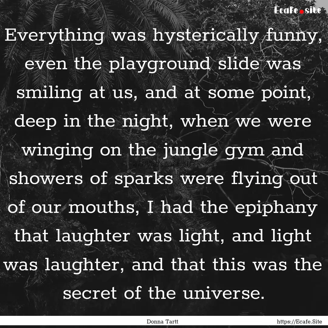 Everything was hysterically funny, even the.... : Quote by Donna Tartt