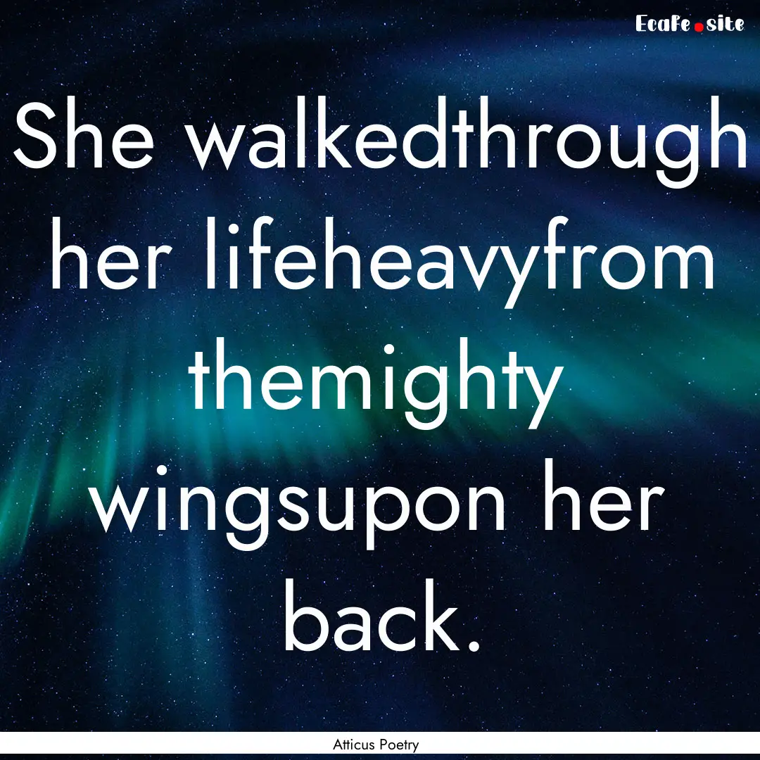 She walkedthrough her lifeheavyfrom themighty.... : Quote by Atticus Poetry