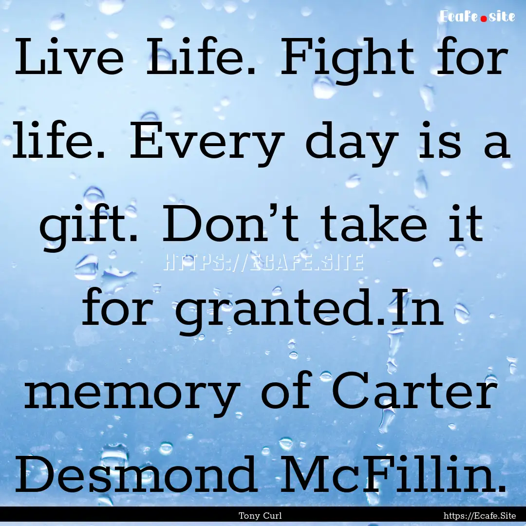 Live Life. Fight for life. Every day is a.... : Quote by Tony Curl