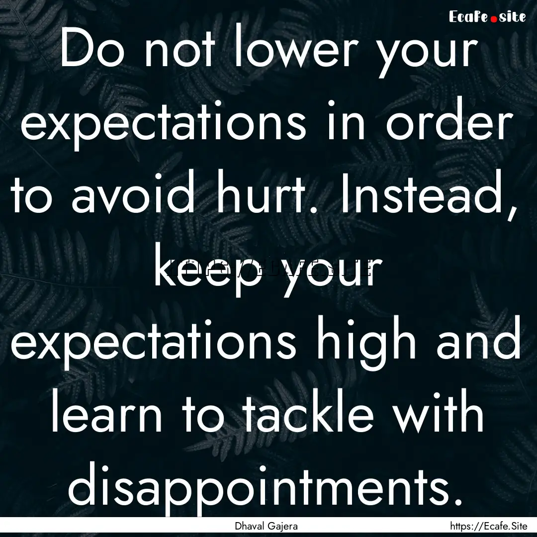 Do not lower your expectations in order to.... : Quote by Dhaval Gajera