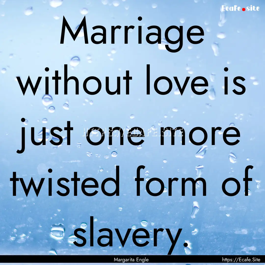 Marriage without love is just one more twisted.... : Quote by Margarita Engle