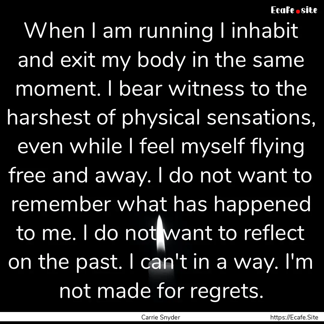 When I am running I inhabit and exit my body.... : Quote by Carrie Snyder