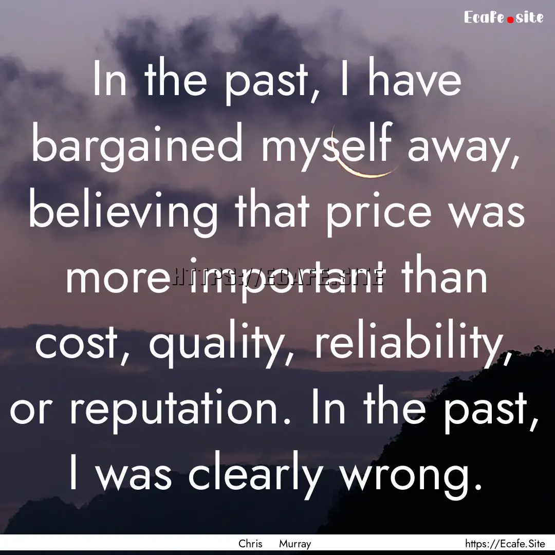 In the past, I have bargained myself away,.... : Quote by Chris Murray