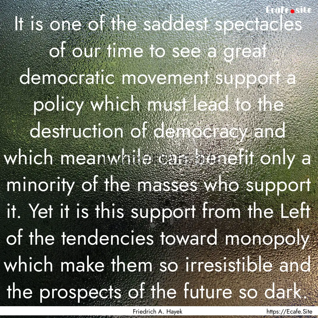 It is one of the saddest spectacles of our.... : Quote by Friedrich A. Hayek