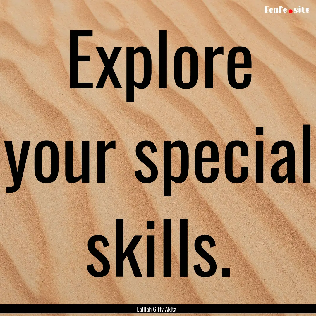 Explore your special skills. : Quote by Laillah Gifty Akita