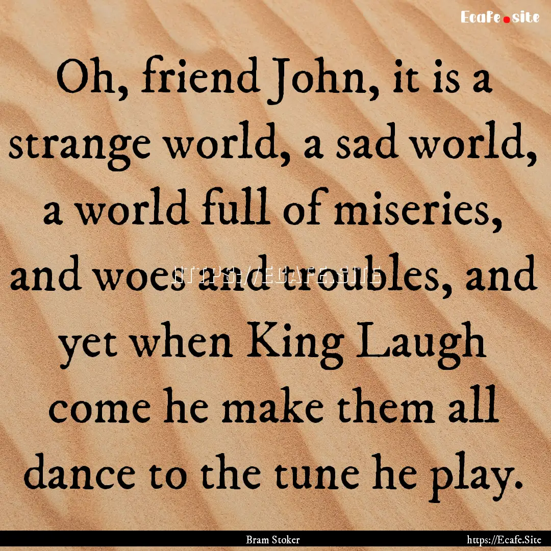 Oh, friend John, it is a strange world, a.... : Quote by Bram Stoker