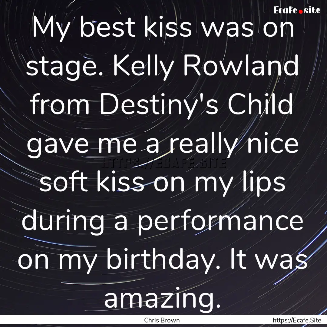 My best kiss was on stage. Kelly Rowland.... : Quote by Chris Brown