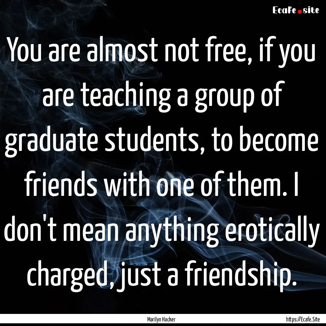 You are almost not free, if you are teaching.... : Quote by Marilyn Hacker