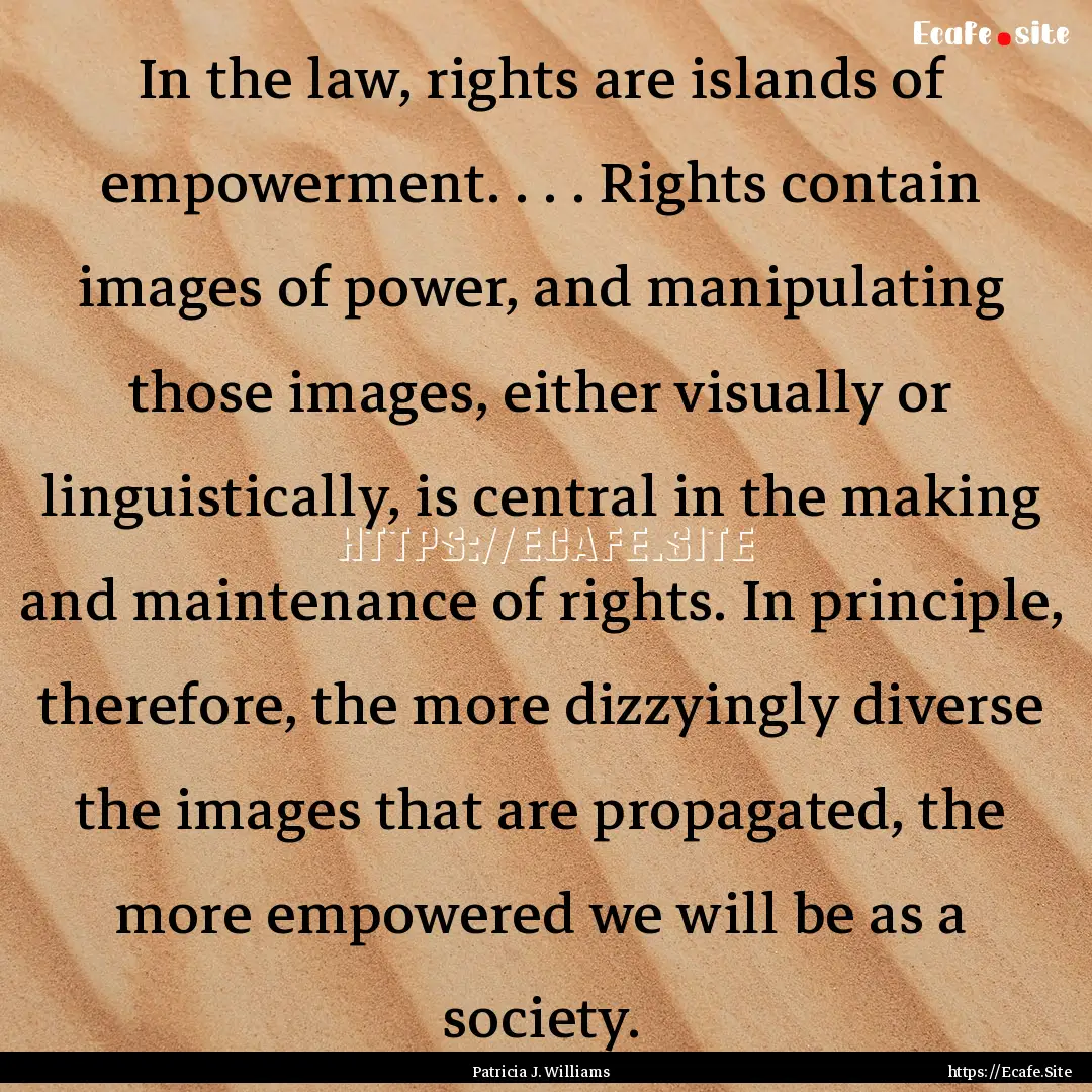 In the law, rights are islands of empowerment..... : Quote by Patricia J. Williams