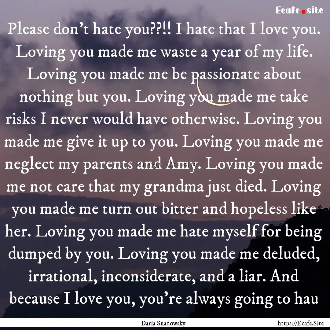 Please don’t hate you??!! I hate that I.... : Quote by Daria Snadowsky