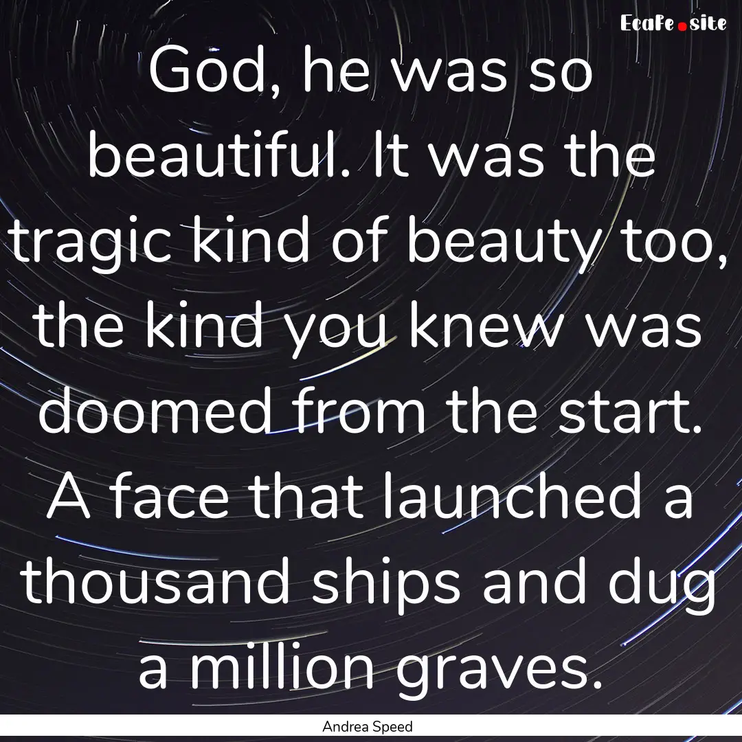 God, he was so beautiful. It was the tragic.... : Quote by Andrea Speed