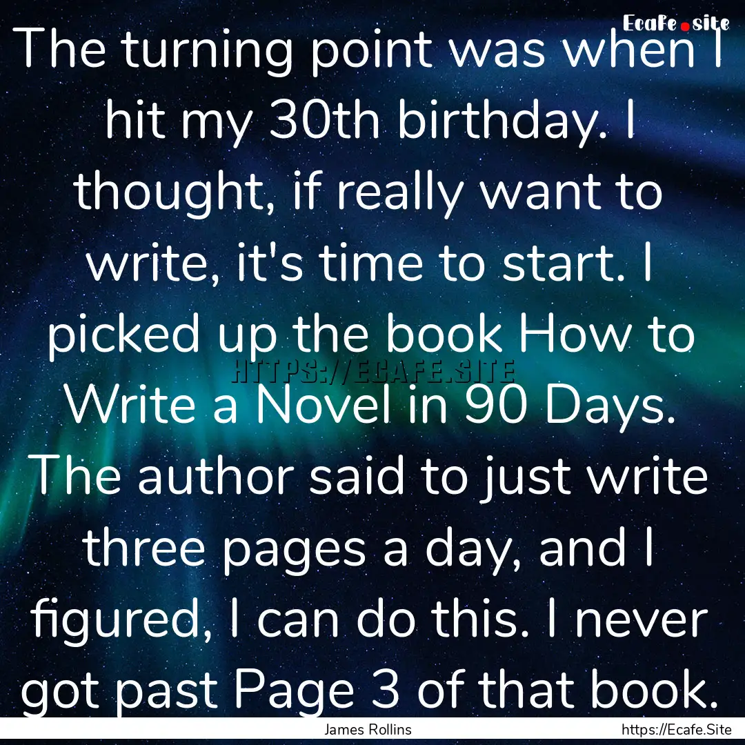 The turning point was when I hit my 30th.... : Quote by James Rollins